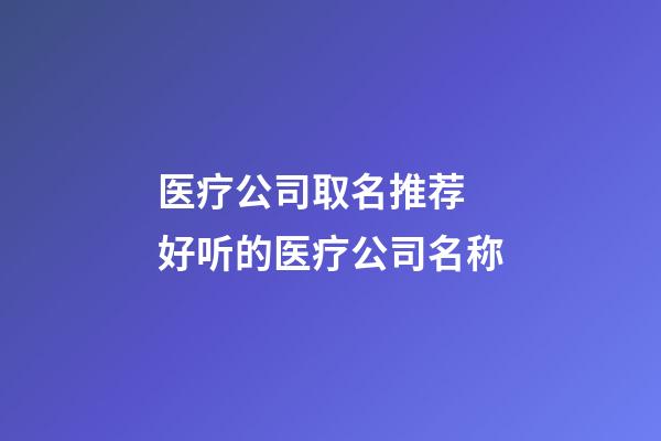 医疗公司取名推荐 好听的医疗公司名称